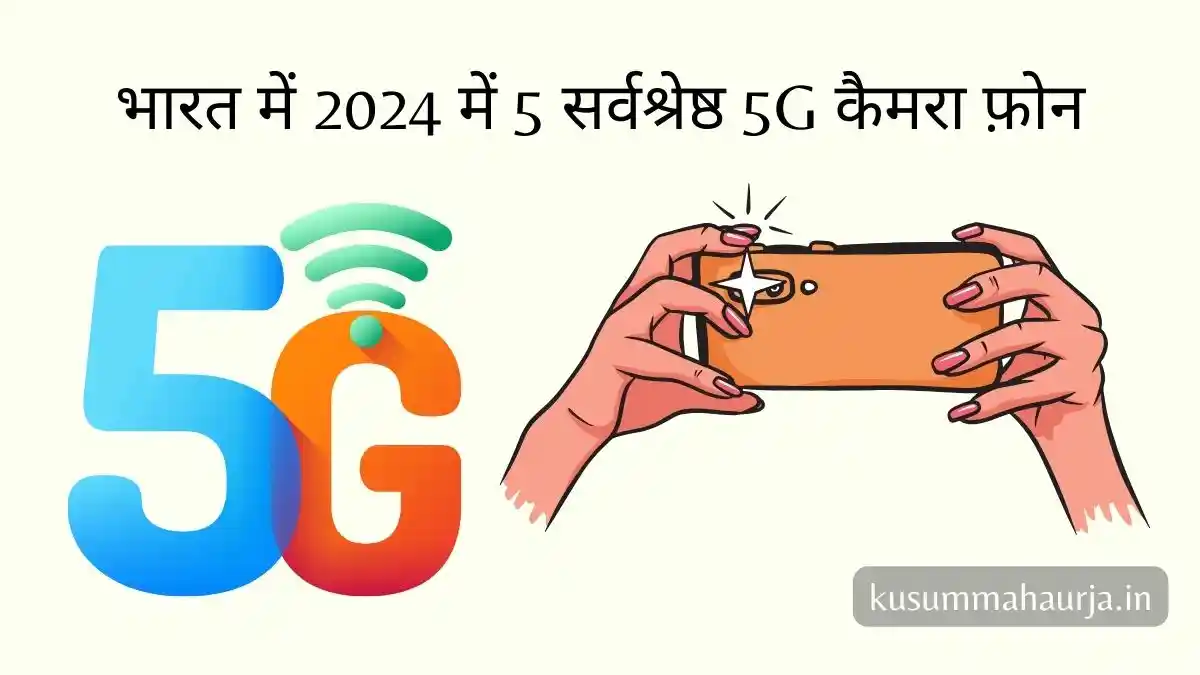 भारत में 2024 में 5 सर्वश्रेष्ठ 5G कैमरा फ़ोन